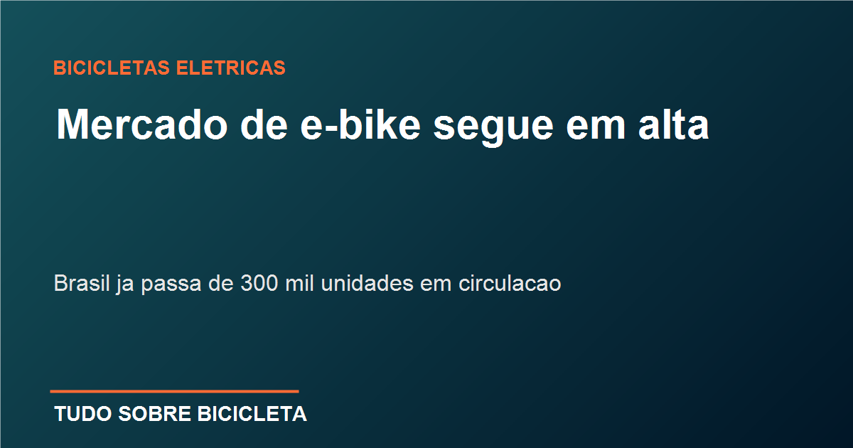 Mercado brasileiro de bicicletas eletricas segue maduro e regulamentado em julho de 2026